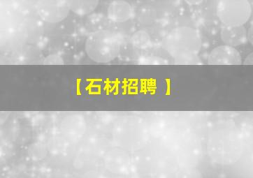 【石材招聘 】